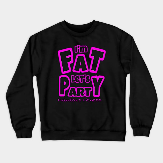 IM FAT LETS PARTY Crewneck Sweatshirt by The Fabulous KiKi Roberts 